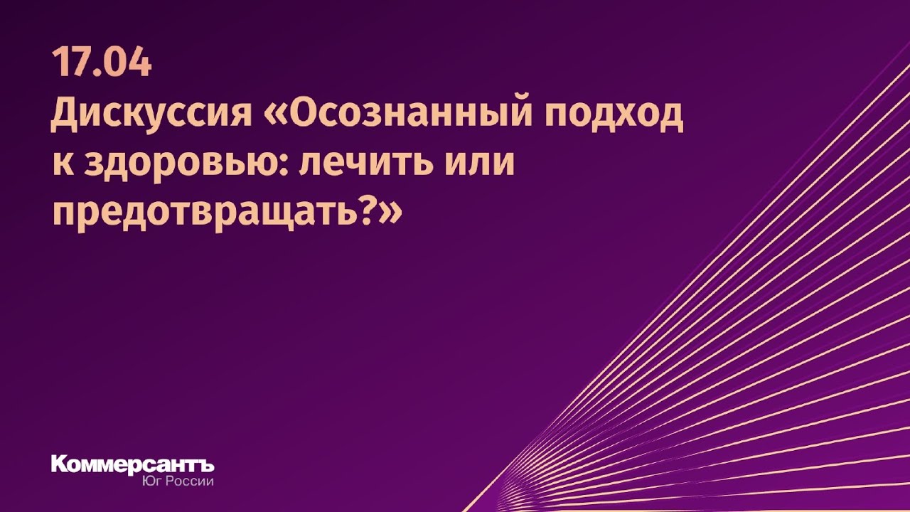 Дискуссия «Осознанный подход к здоровью: лечить или предотвращать?» —  Kommersant Events